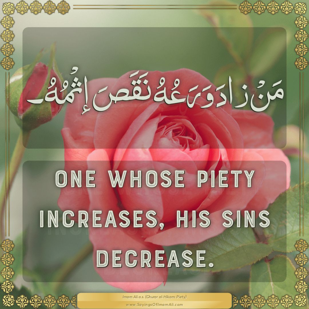 One whose piety increases, his sins decrease.